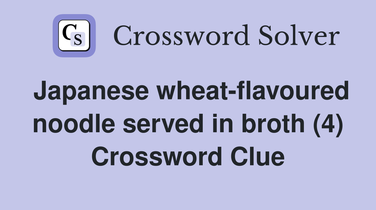 Japanese wheatflavoured noodle served in broth (4) Crossword Clue
